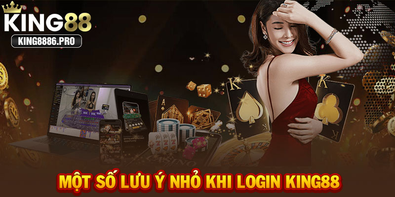 Một số lưu ý nhỏ khi login KING88