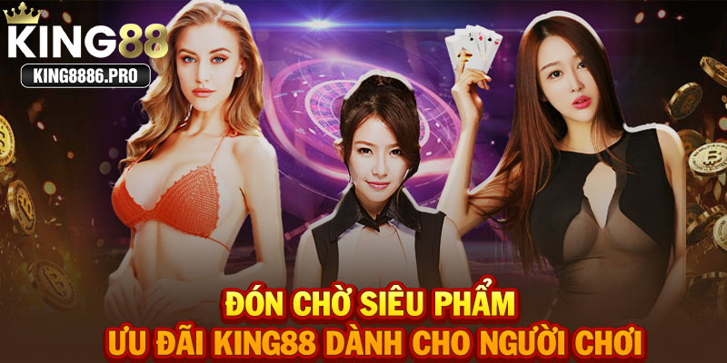 Đón chờ siêu phẩm ưu đãi KING88 dành cho người chơi