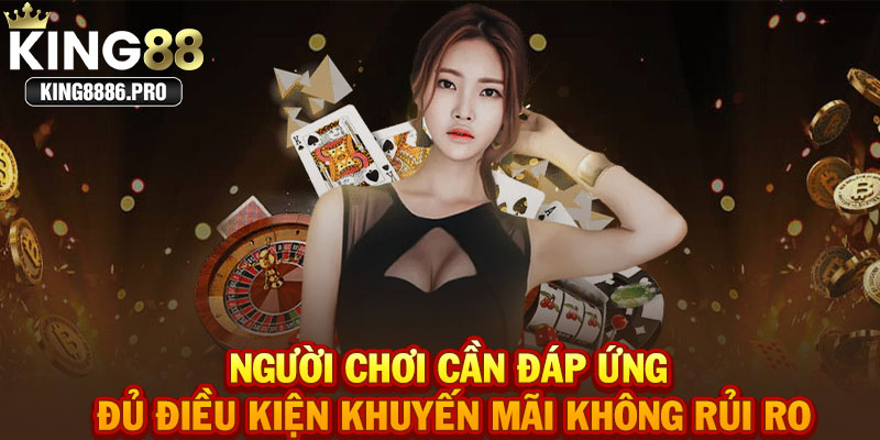 Người chơi cần đáp ứng đủ điều kiện khuyến mãi không rủi ro