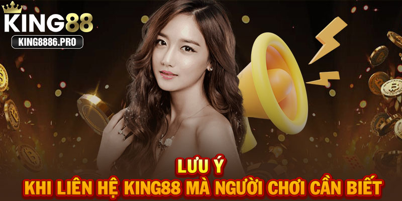 Lưu ý khi liên hệ KING88 mà người chơi cần biết