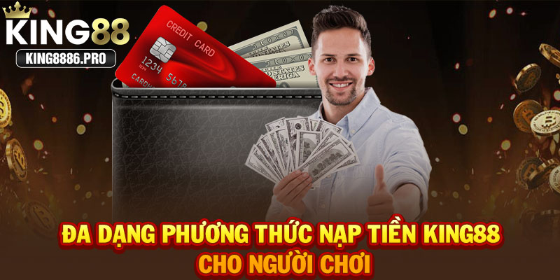 Đa dạng phương thức nạp tiền KING88 cho người chơi