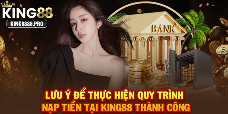 Lưu ý để thực hiện quy trình nạp tiền tại KING88 thành công