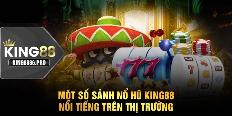Một số sảnh nổ hũ KING88 nổi tiếng trên thị trường