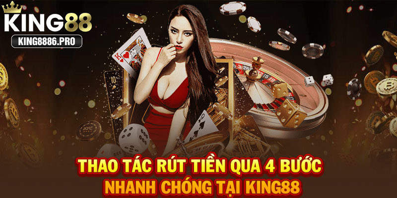 Thao tác rút tiền qua 4 bước nhanh chóng tại KING88