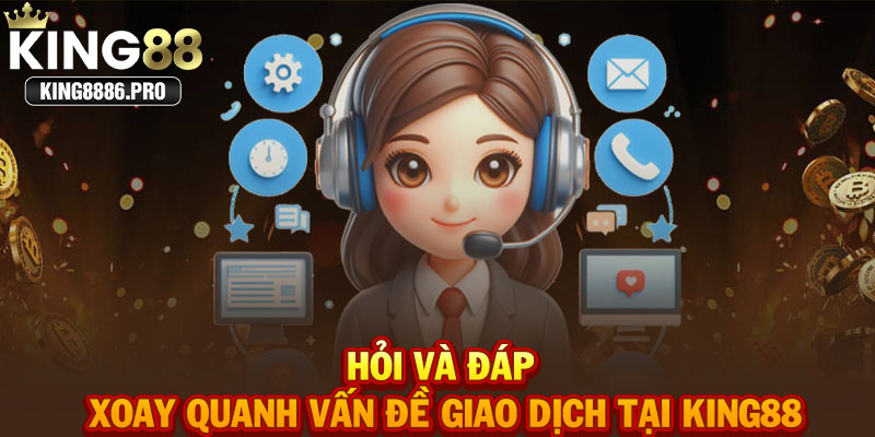 Hỏi và đáp xoay quanh vấn đề giao dịch tại KING88