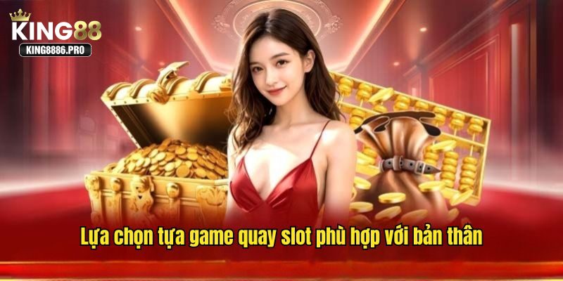 Lựa chọn tựa game quay slot phù hợp với bản thân