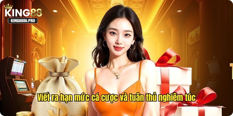 Viết ra hạn mức cá cược và tuân thủ nghiêm túc