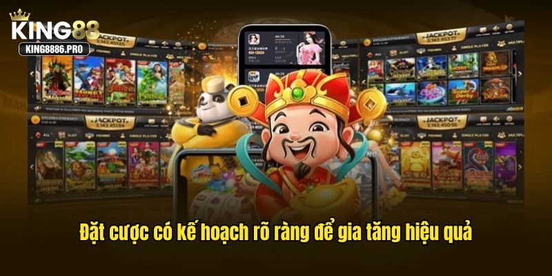 Đặt cược có kế hoạch rõ ràng để gia tăng hiệu quả