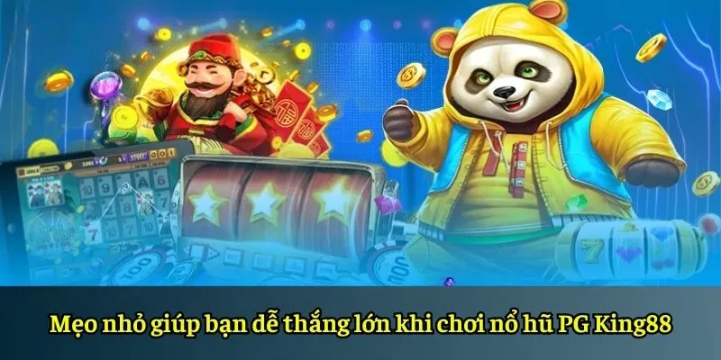 Mẹo nhỏ giúp bạn dễ thắng lớn khi chơi nổ hũ PG King88